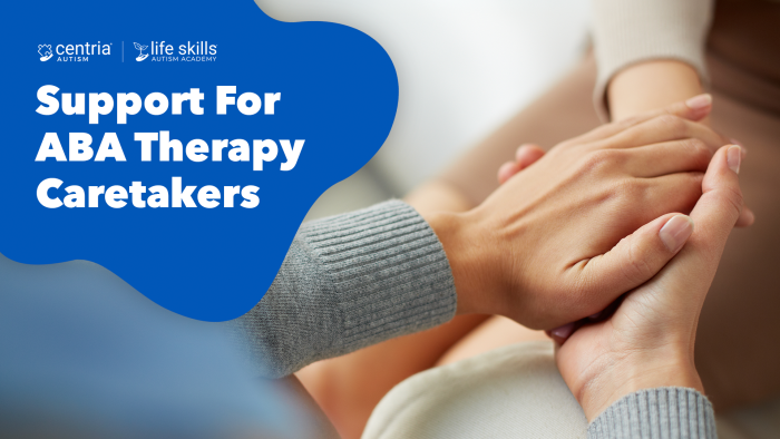 Two people holding hands in a supportive, comforting gesture next to a blue graphic overlay with logos for Centria Autism and Life Skills Autism Academy, featuring the text "Support For ABA Therapy Caretakers."