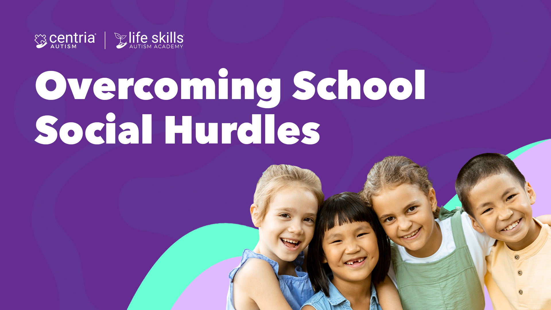 Graphic titled "Overcoming School Social Hurdles" with logos for Centria Autism and Life Skills Autism Academy, featuring four diverse, smiling children leaning together against a purple patterned background.